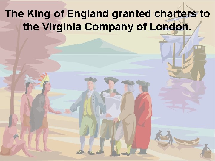 The King of England granted charters to the Virginia Company of London. 