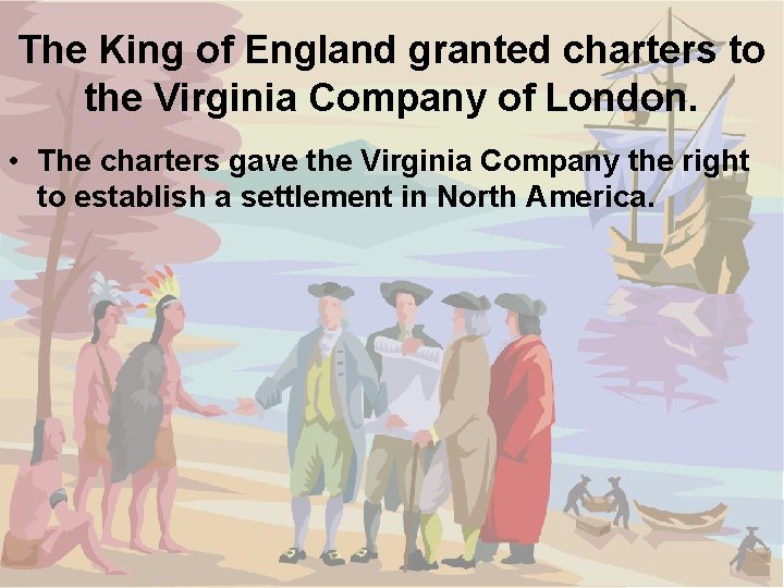 The King of England granted charters to the Virginia Company of London. • The