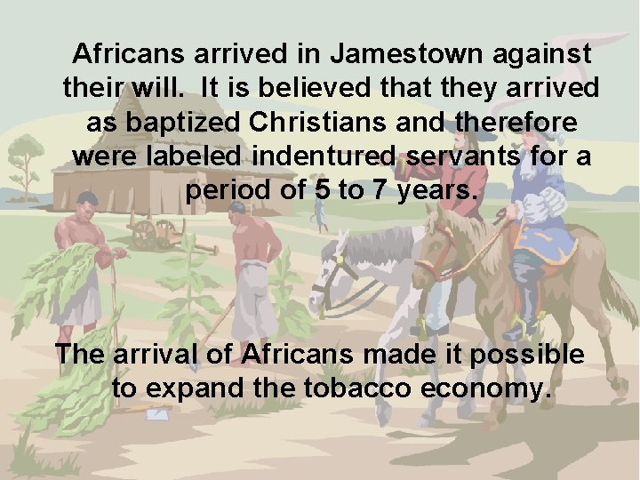 Africans arrived in Jamestown against their will. It is believed that they arrived as