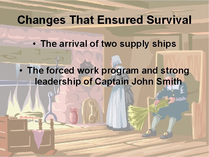 Changes That Ensured Survival • The arrival of two supply ships • The forced