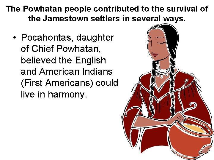 The Powhatan people contributed to the survival of the Jamestown settlers in several ways.