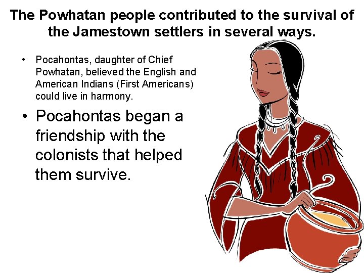 The Powhatan people contributed to the survival of the Jamestown settlers in several ways.