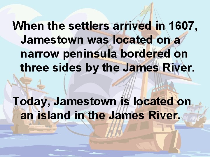 When the settlers arrived in 1607, Jamestown was located on a narrow peninsula bordered