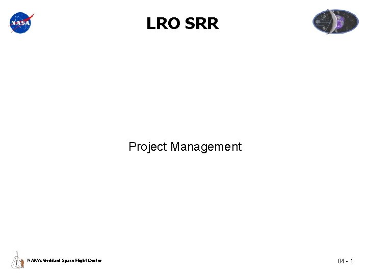 LRO SRR Project Management NASA’s Goddard Space Flight Center 04 - 1 