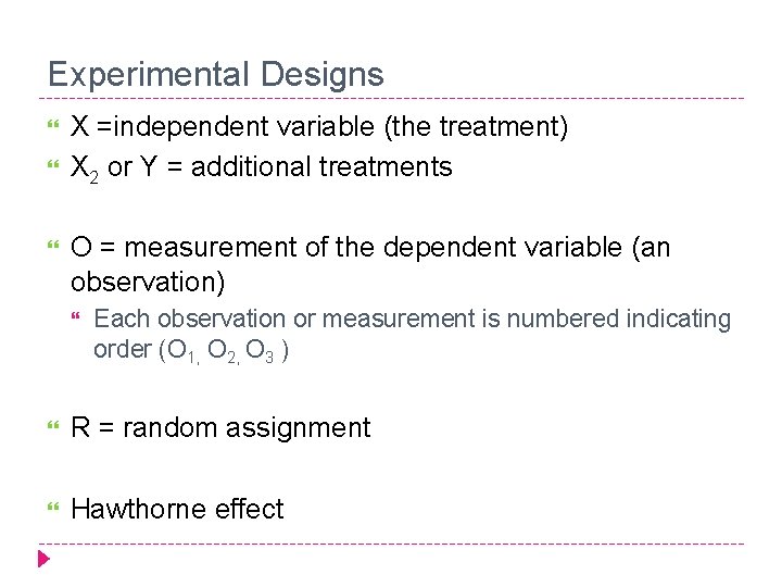 Experimental Designs X =independent variable (the treatment) X 2 or Y = additional treatments