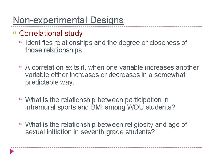 Non-experimental Designs Correlational study Identifies relationships and the degree or closeness of those relationships