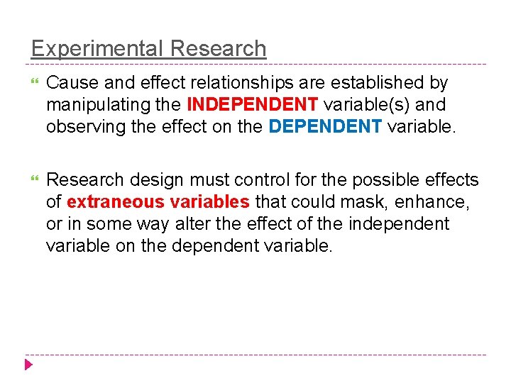 Experimental Research Cause and effect relationships are established by manipulating the INDEPENDENT variable(s) and
