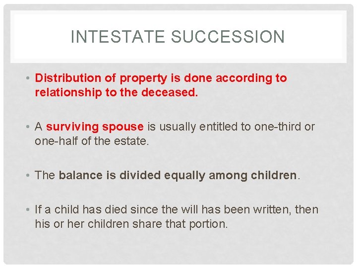 INTESTATE SUCCESSION • Distribution of property is done according to relationship to the deceased.