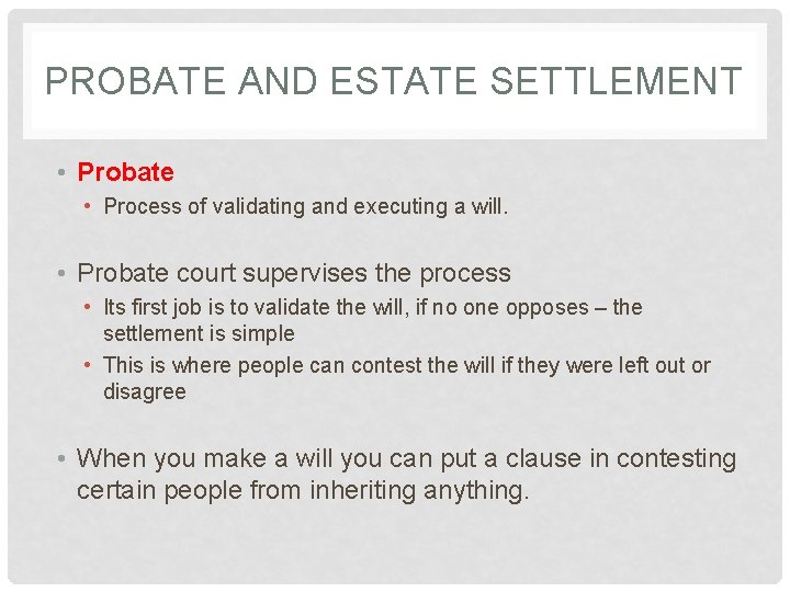 PROBATE AND ESTATE SETTLEMENT • Probate • Process of validating and executing a will.