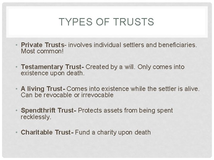 TYPES OF TRUSTS • Private Trusts- involves individual settlers and beneficiaries. Most common! •