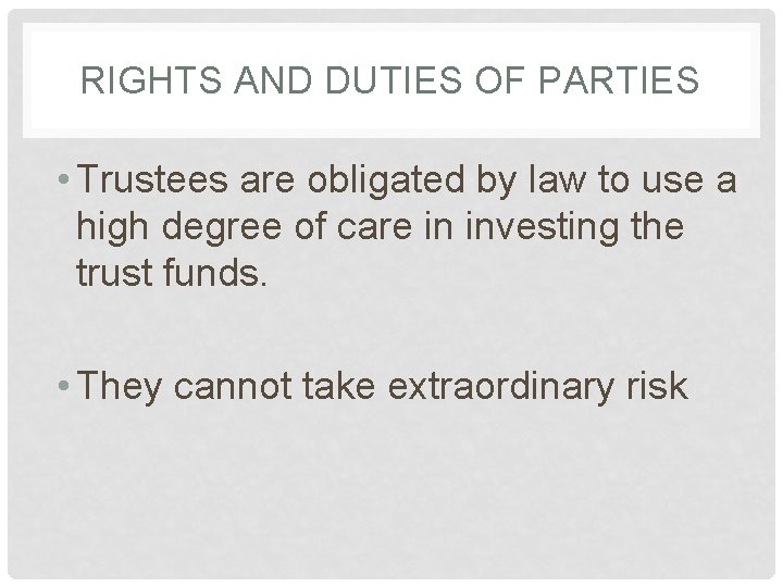 RIGHTS AND DUTIES OF PARTIES • Trustees are obligated by law to use a