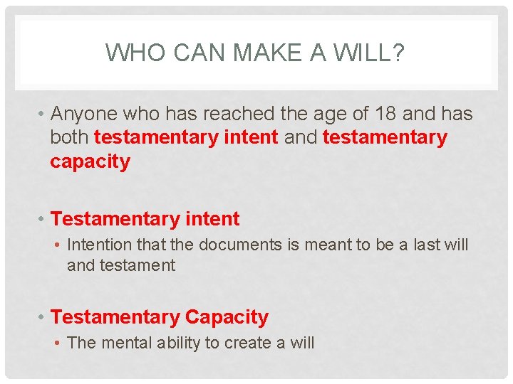 WHO CAN MAKE A WILL? • Anyone who has reached the age of 18