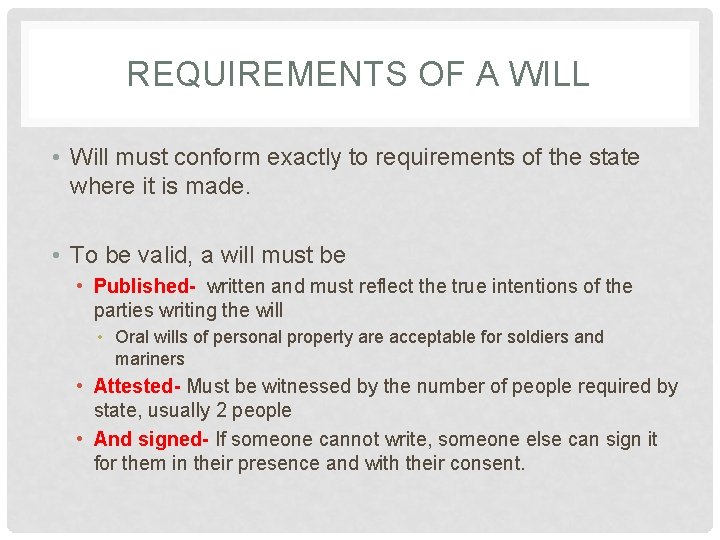 REQUIREMENTS OF A WILL • Will must conform exactly to requirements of the state