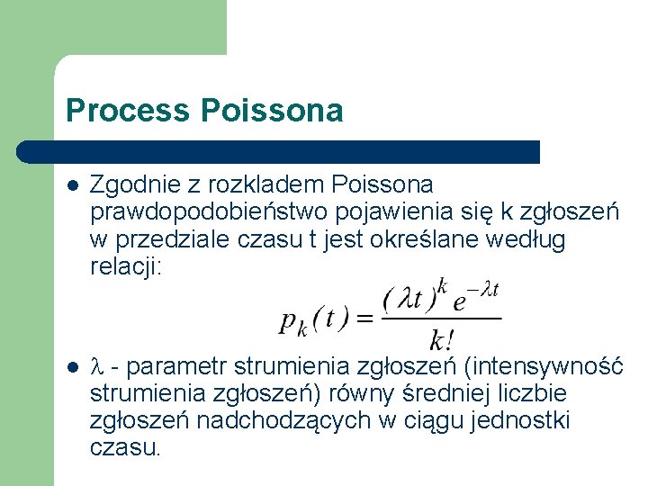 Process Poissona l Zgodnie z rozkladem Poissona prawdopodobieństwo pojawienia się k zgłoszeń w przedziale Process Poissona l Zgodnie z rozkladem Poissona prawdopodobieństwo pojawienia się k zgłoszeń w przedziale
