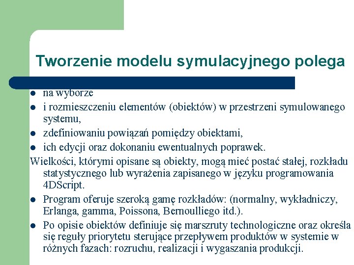 Tworzenie modelu symulacyjnego polega na wyborze l i rozmieszczeniu elementów (obiektów) w przestrzeni symulowanego Tworzenie modelu symulacyjnego polega na wyborze l i rozmieszczeniu elementów (obiektów) w przestrzeni symulowanego