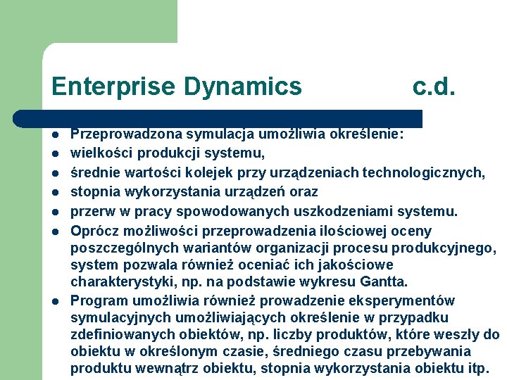Enterprise Dynamics l l l l c. d. Przeprowadzona symulacja umożliwia określenie: wielkości produkcji Enterprise Dynamics l l l l c. d. Przeprowadzona symulacja umożliwia określenie: wielkości produkcji