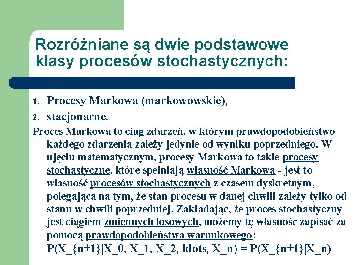 Rozróżniane są dwie podstawowe klasy procesów stochastycznych: 1. 2. Procesy Markowa (markowowskie), stacjonarne. Proces Rozróżniane są dwie podstawowe klasy procesów stochastycznych: 1. 2. Procesy Markowa (markowowskie), stacjonarne. Proces