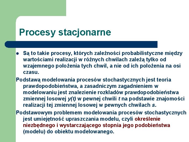 Procesy stacjonarne Są to takie procesy, których zależności probabilistyczne między wartościami realizacji w różnych Procesy stacjonarne Są to takie procesy, których zależności probabilistyczne między wartościami realizacji w różnych
