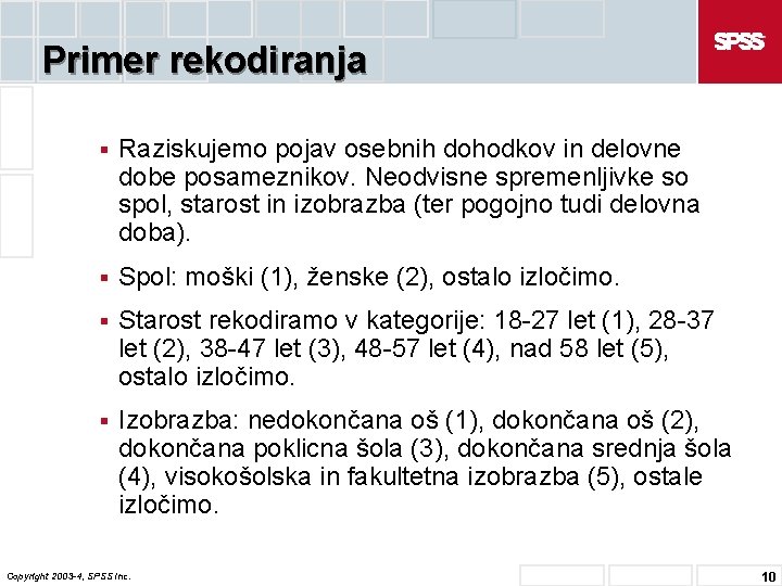 Primer rekodiranja § Raziskujemo pojav osebnih dohodkov in delovne dobe posameznikov. Neodvisne spremenljivke so