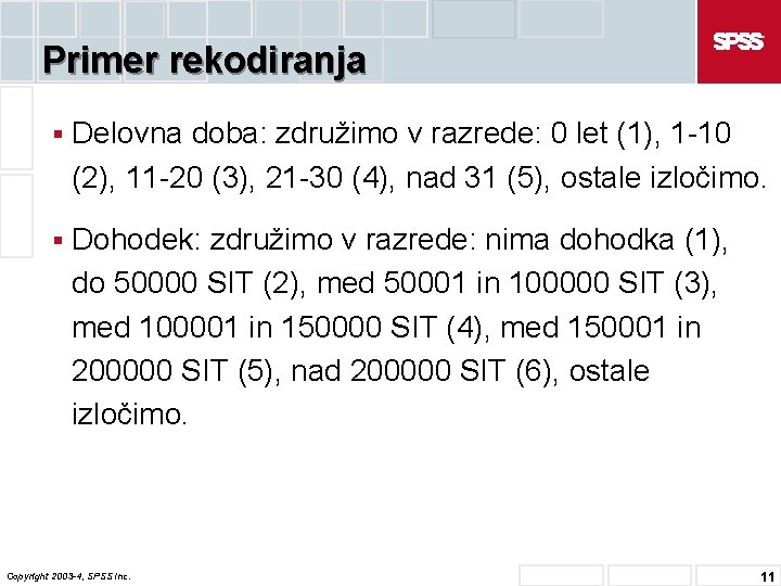 Primer rekodiranja § Delovna doba: združimo v razrede: 0 let (1), 1 -10 (2),