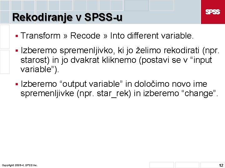 Rekodiranje v SPSS-u § Transform » Recode » Into different variable. § Izberemo spremenljivko,