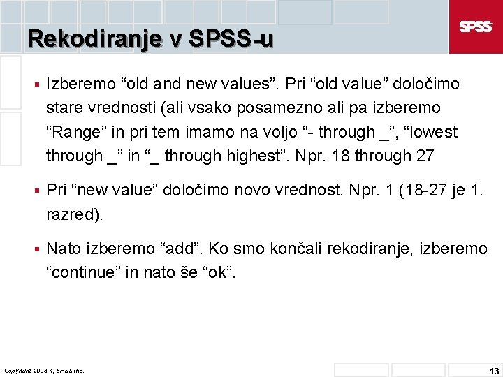 Rekodiranje v SPSS-u § Izberemo “old and new values”. Pri “old value” določimo stare