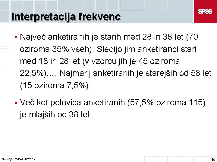 Interpretacija frekvenc § Največ anketiranih je starih med 28 in 38 let (70 oziroma