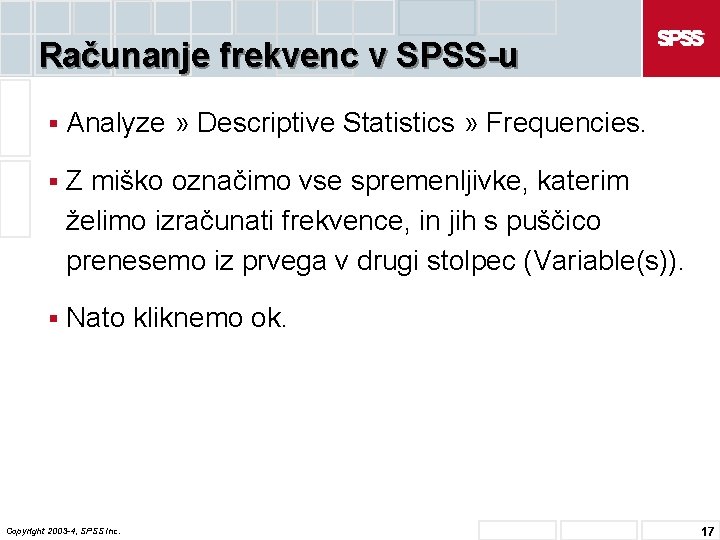 Računanje frekvenc v SPSS-u § Analyze » Descriptive Statistics » Frequencies. § Z miško