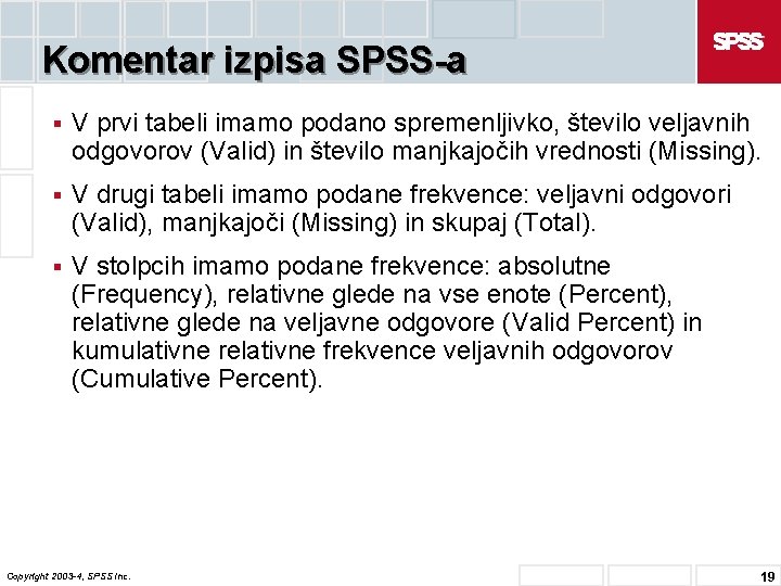 Komentar izpisa SPSS-a § V prvi tabeli imamo podano spremenljivko, število veljavnih odgovorov (Valid)