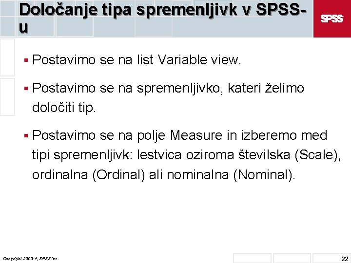 Določanje tipa spremenljivk v SPSSu § Postavimo se na list Variable view. § Postavimo