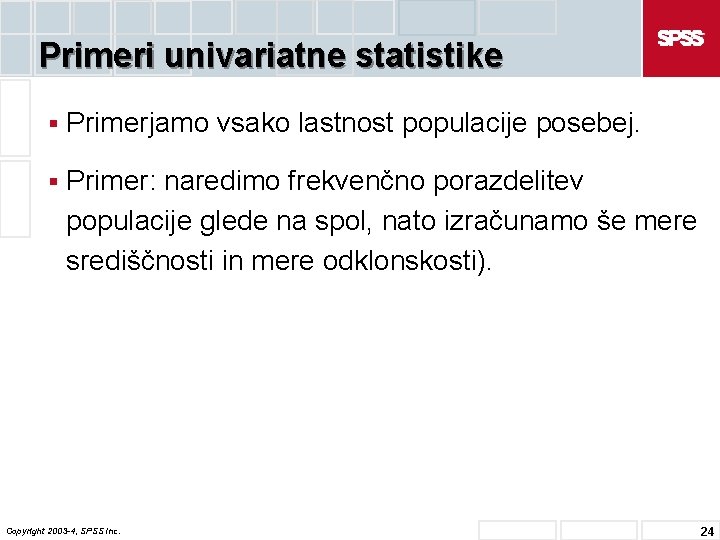 Primeri univariatne statistike § Primerjamo vsako lastnost populacije posebej. § Primer: naredimo frekvenčno porazdelitev
