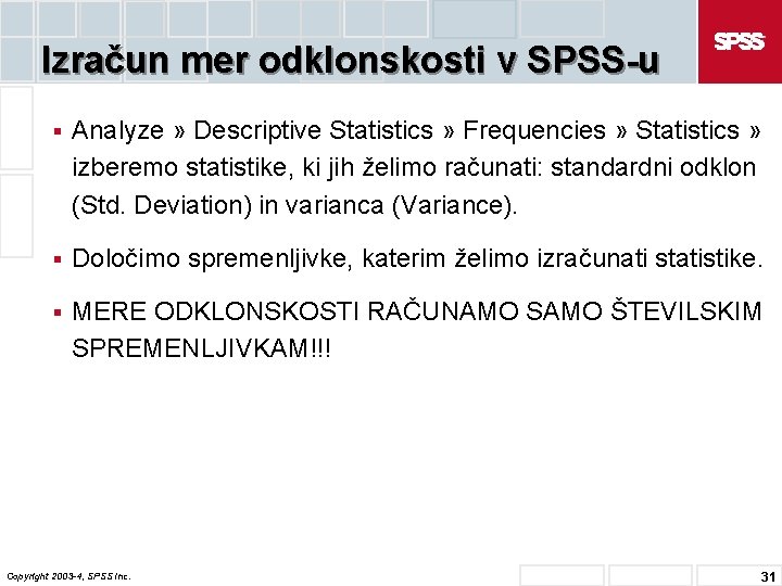Izračun mer odklonskosti v SPSS-u § Analyze » Descriptive Statistics » Frequencies » Statistics