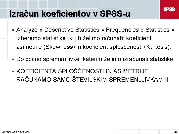 Izračun koeficientov v SPSS-u § Analyze » Descriptive Statistics » Frequencies » Statistics »