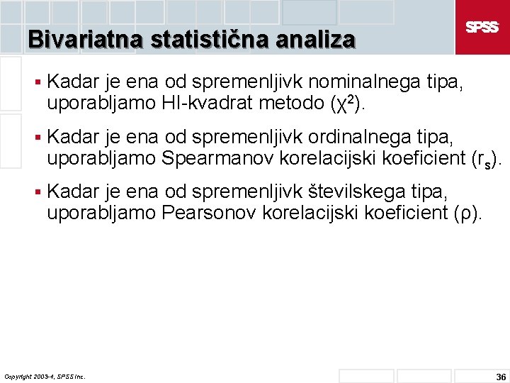 Bivariatna statistična analiza § Kadar je ena od spremenljivk nominalnega tipa, uporabljamo HI-kvadrat metodo