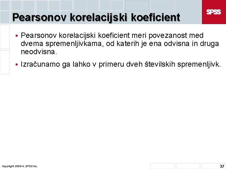 Pearsonov korelacijski koeficient § Pearsonov korelacijski koeficient meri povezanost med dvema spremenljivkama, od katerih