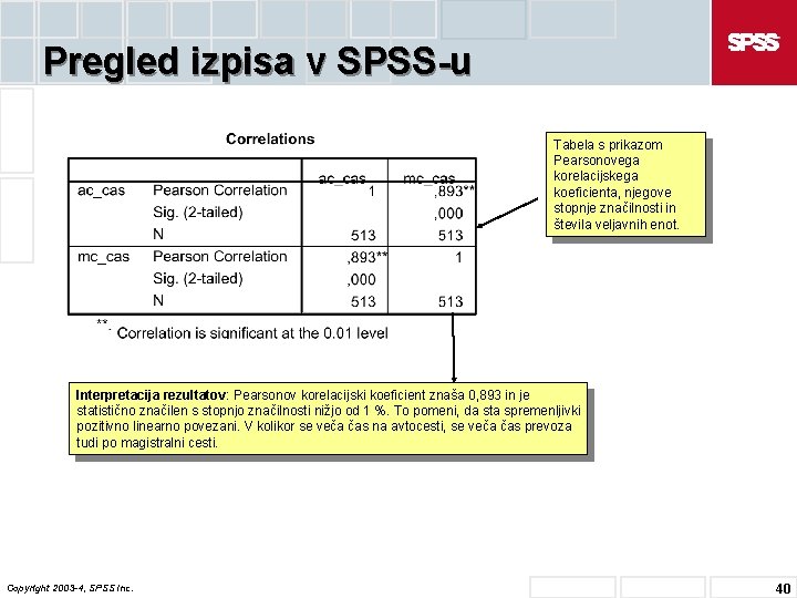 Pregled izpisa v SPSS-u Tabela s prikazom Pearsonovega korelacijskega koeficienta, njegove stopnje značilnosti in