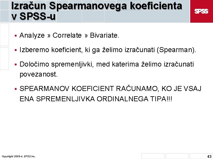 Izračun Spearmanovega koeficienta v SPSS-u § Analyze » Correlate » Bivariate. § Izberemo koeficient,
