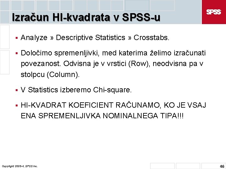 Izračun HI-kvadrata v SPSS-u § Analyze » Descriptive Statistics » Crosstabs. § Določimo spremenljivki,