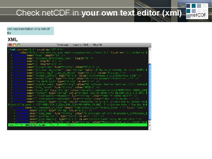 Check net. CDF in your own text editor (xml) xml representation of a netcdf