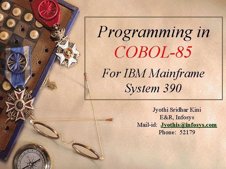 Programming in COBOL-85 For IBM Mainframe System 390 Jyothi Sridhar Kini E&R, Infosys Mail-id: