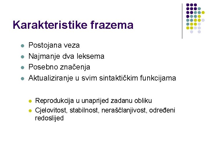 Karakteristike frazema l l Postojana veza Najmanje dva leksema Posebno značenja Aktualiziranje u svim