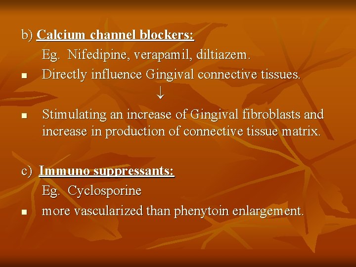 b) Calcium channel blockers: Eg. Nifedipine, verapamil, diltiazem. n Directly influence Gingival connective tissues.