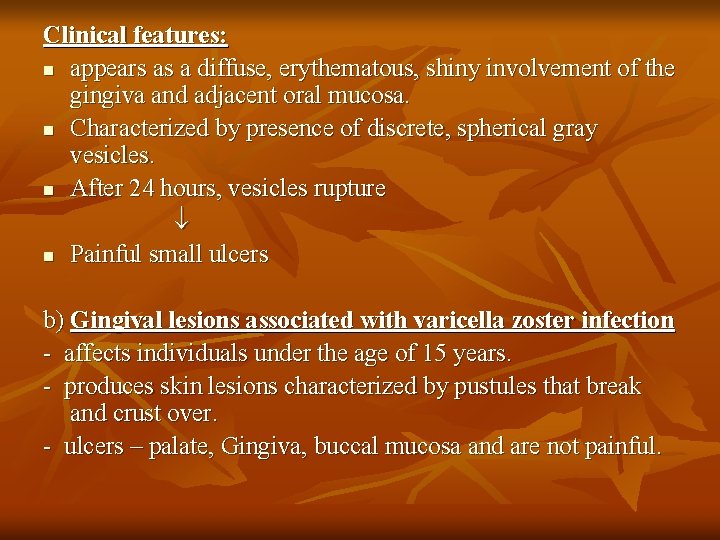 Clinical features: n appears as a diffuse, erythematous, shiny involvement of the gingiva and