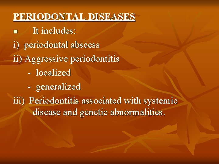 PERIODONTAL DISEASES n It includes: i) periodontal abscess ii) Aggressive periodontitis - localized -