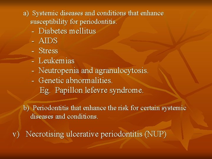 a) Systemic diseases and conditions that enhance susceptibility for periodontitis. - Diabetes mellitus AIDS