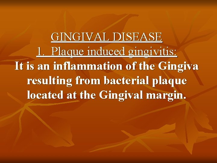 GINGIVAL DISEASE 1. Plaque induced gingivitis: It is an inflammation of the Gingiva resulting