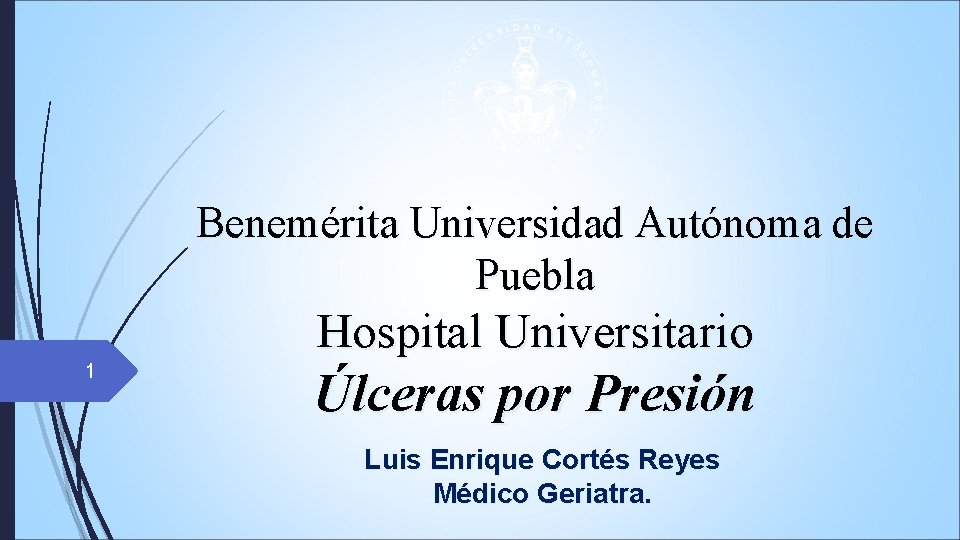 Benemérita Universidad Autónoma de Puebla Hospital Universitario 1 Úlceras por Presión Luis Enrique Cortés