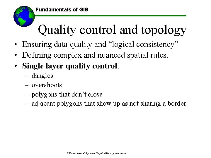 Fundamentals of GIS Quality control and topology • Ensuring data quality and “logical consistency”