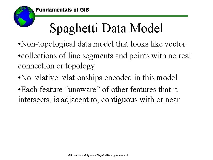 Fundamentals of GIS Spaghetti Data Model • Non-topological data model that looks like vector