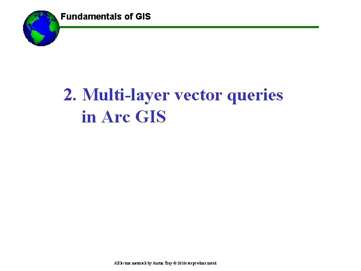 Fundamentals of GIS 2. Multi-layer vector queries in Arc GIS All lecture materials by